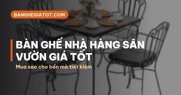 Bàn ghế nhà hàng sân vườn bền mà tiết kiệm